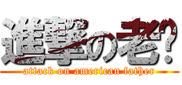進撃の老爸 (attack on american father)