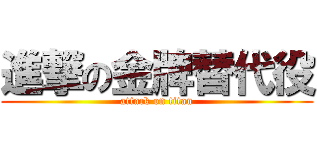 進撃の金牌替代役 (attack on titan)