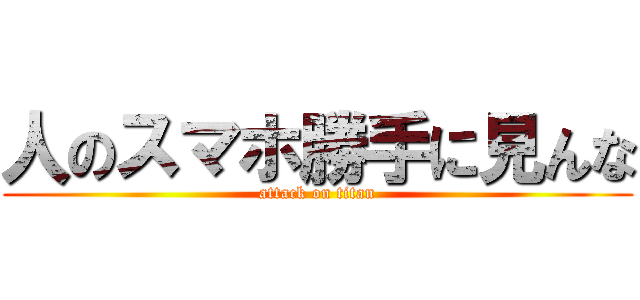 人のスマホ勝手に見んな (attack on titan)