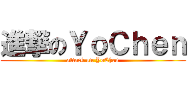 進撃のＹｏＣｈｅｎ (attack on YoChen)
