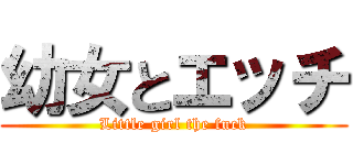 幼女とエッチ (Little girl the fuck)