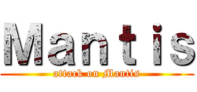 Ｍａｎｔｉｓ (attack on Mantis)