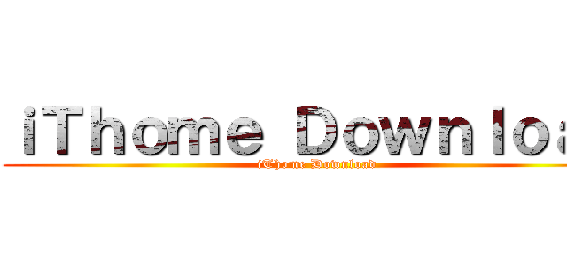 ｉＴｈｏｍｅ Ｄｏｗｎｌｏａｄ (iThome Download)