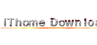 ｉＴｈｏｍｅ Ｄｏｗｎｌｏａｄ (iThome Download)