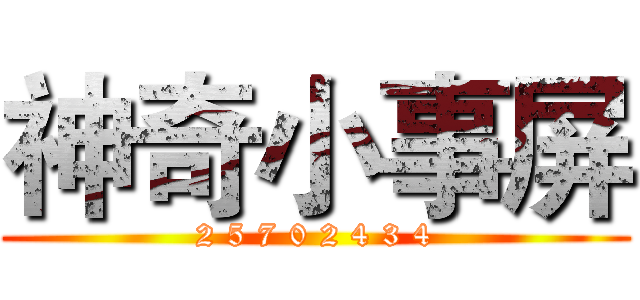 神奇小事屏 (2 5 7 0 2 4 3 4)