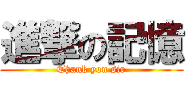 進撃の記憶 (Thank you sir)