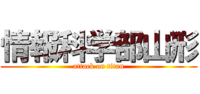 情報科学部山形 (attack on titan)