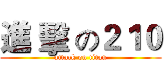 進 擊 の２１０ (attack on titan)