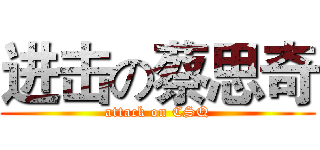 进击の蔡思奇 (attack on CSQ)