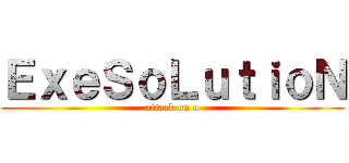 ＥｘｅＳｏＬｕｔｉｏＮ (attack on o)