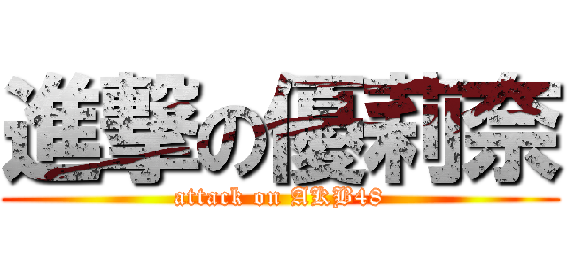 進撃の優莉奈 (attack on AKB48)