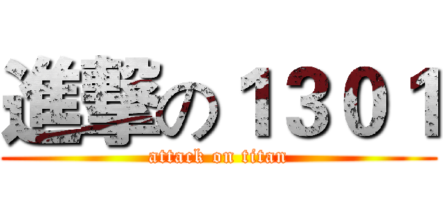 進撃の１３０１ (attack on titan)