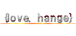 ｛ｌｏｖｅ．ｈａｎｇｅ｝ (_lea._.ackerman._.64_)