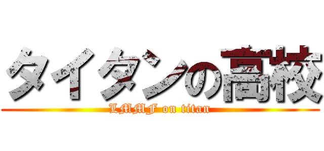 タイタンの高校 (LMMF on titan)
