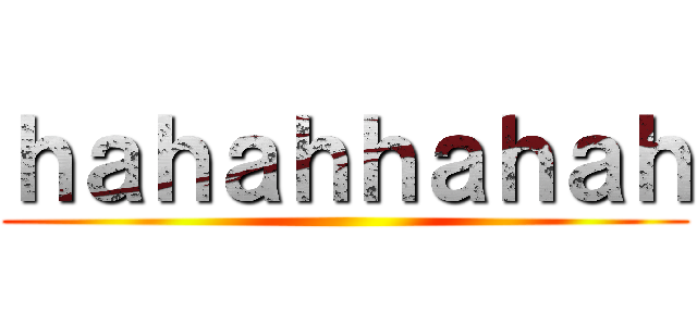 ｈａｈａｈｈａｈａｈ ()