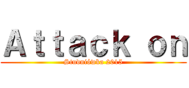 Ａｔｔａｃｋ ｏｎ (Studniówka 2015)