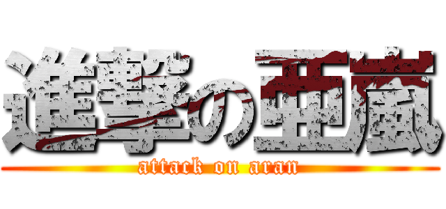 進撃の亜嵐 (attack on aran)