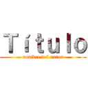 Ｔíｔｕｌｏ (nombre del autor)