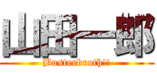 山田一郎 (Busterbroth!!)