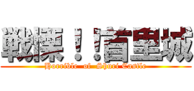 戦慄！！首里城 (Horrible  of  Shuri Castle)