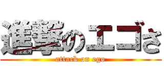 進撃のエゴさ (attack on ego)