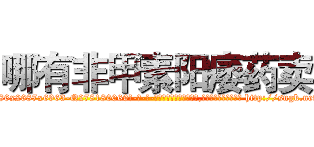 哪有非甲素阳痿药卖 (哪有非甲素阳痿药卖【电-186x2687x6963-Q278180069元-吉-药-业】我们做的是长期生意,靠的是老客户长期支持 http://sngk.net/FRMtTy
)