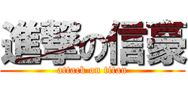 進撃の信豪 (attack on titan)