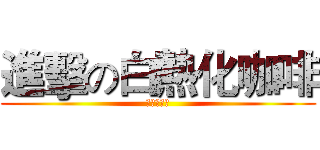 進擊の白熱化咖啡 (咖啡好喝。)