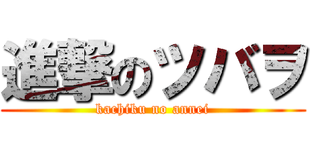 進撃のツバヲ (kachiku no annei)