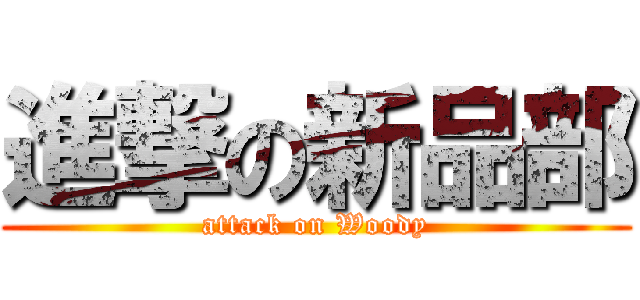 進撃の新品部 (attack on Woody)