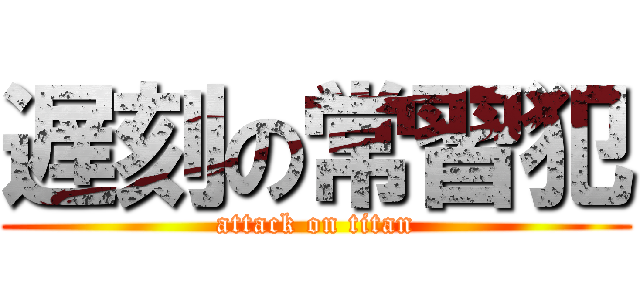 遅刻の常習犯 (attack on titan)