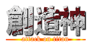 創造神 (attack on titan)