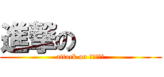 進撃の       (attack on 　　　　　)