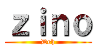 ｚｉｎｏ (Deh)