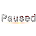 Ｐａｕｓｅｄ ()