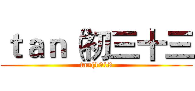 ｔａｎ（初三十三 (tan(1013)