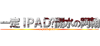 一定ＩＰＡＤ溫開水の阿翰 (I PAD YES~!!!)
