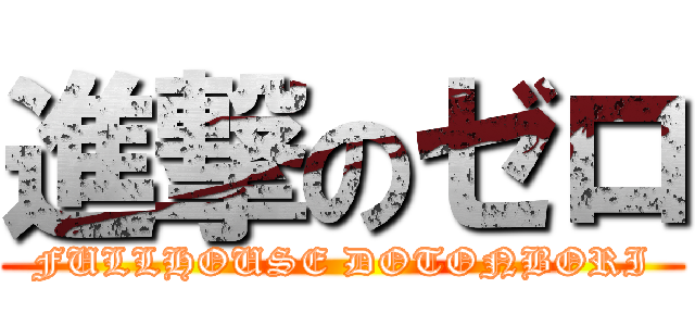 進撃のゼロ (FULLHOUSE DOTONBORI)