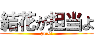 結花が担当よ (ganba)
