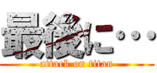 最後に… (attack on titan)