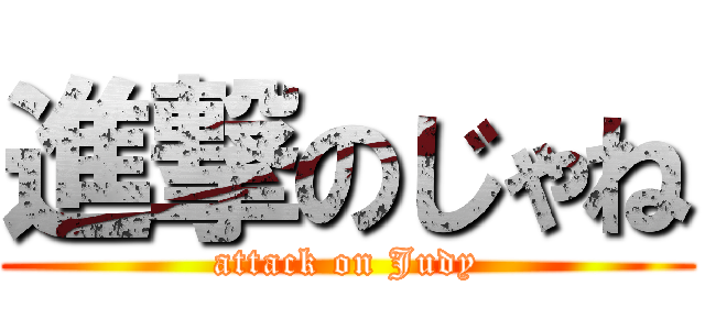 進撃のじゃね (attack on Judy)