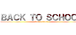 ＢＡＣＫ ＴＯ ＳＣＨＯＯＬ (back to school)