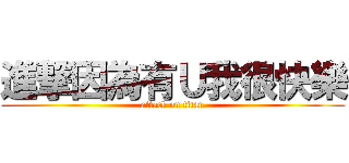 進撃因為有Ｕ我很快樂 (attack on titan)