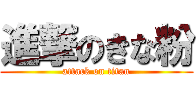 進撃のきな粉 (attack on titan)