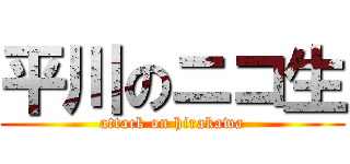 平川のニコ生 (attack on hirakawa)