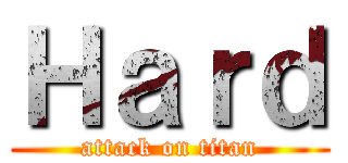 Ｈａｒｄ (attack on titan)