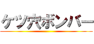 ケツ穴ボンバー ()