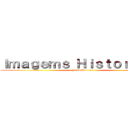 Ｉｍａｇｅｍｓ Ｈｉｓｔｏｒｉｃａｓ (Feito Por Fa)