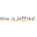 Ｗｈｏ ｉｓ Ｊｅｆｆｒｅｙ？ ()