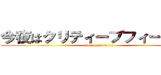 今夜はクリティーブフィーバー！ (kuritexi-bu!!!!)